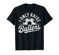 I Only Raise Ballers Soccer Goalie T-Shirt - Fun Novelty Design Men Women