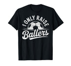 I Only Raise Ballers Soccer Goalie T-Shirt - Fun Novelty Design Men Women