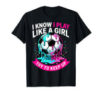 I Know I Play Like Try To Keep Up Soccer T-Shirt - Novelty Apparel Unisex