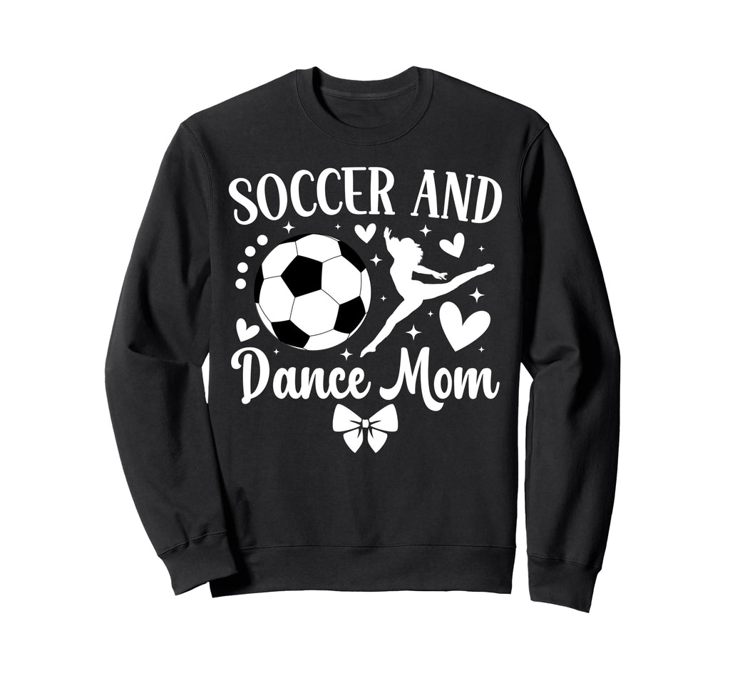 Soccer And Dance Mom Dancer And Sweatshirt - Novelty Apparel Men Women