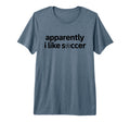 Apparently I Like Soccer Funny Game Day T-Shirt - Aesthetic Graphic Unisex