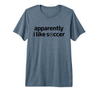 Apparently I Like Soccer Funny Game Day T-Shirt - Aesthetic Graphic Unisex