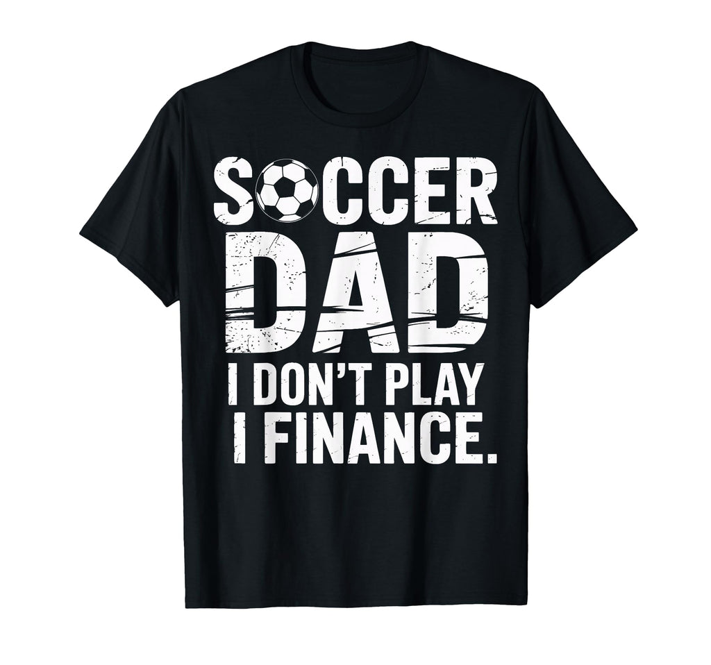 I Do Not Play I Finance Soccer Dad T-Shirt - Streetwear Style for Adults