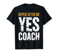 Repeat After Me Yes Coach Funny Sports T-Shirt - Trendy Graphic for Adults