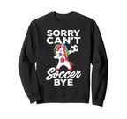 Funny Sorry Cant Soccer Bye Sweatshirt - Fun Novelty Design for Adults