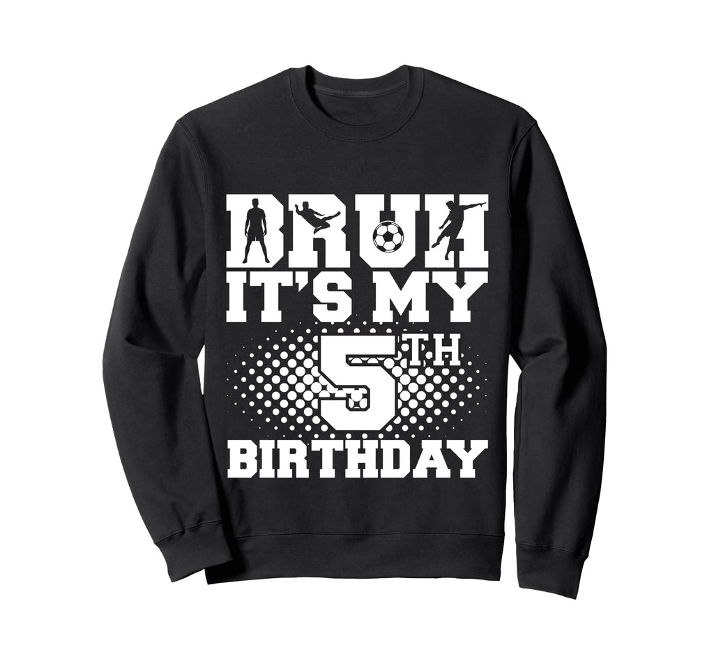 Bruh Its My 5Th Birthday Soccer 5 Sweatshirt - Graphic Print Men Women