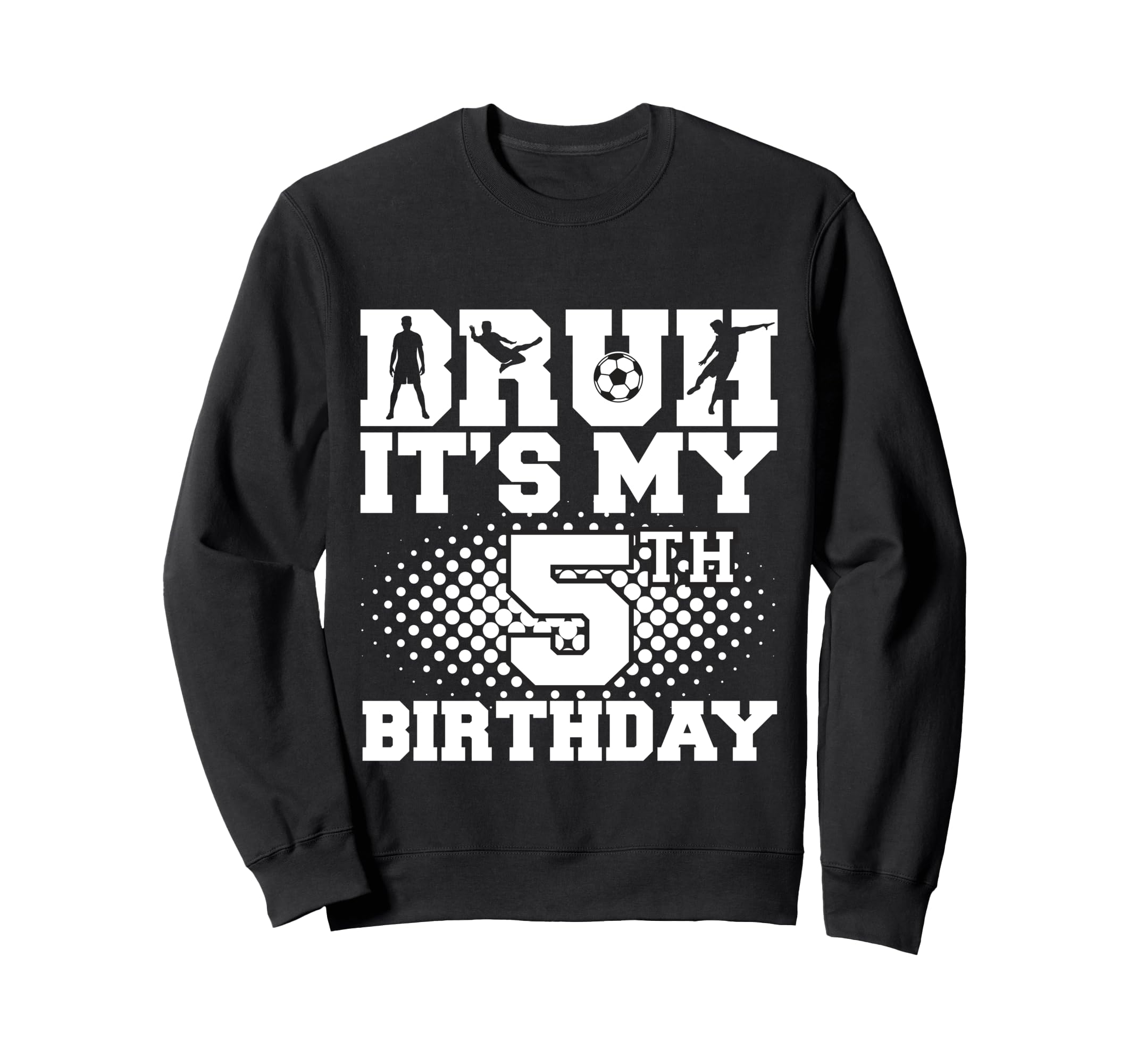 Bruh Its My 5Th Birthday Soccer 5 Sweatshirt - Graphic Print Men Women