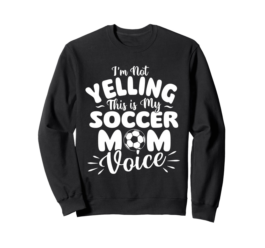 Im Not Yelling This Is My Soccer Mom Sweatshirt - Novelty Apparel Unisex