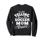 Im Not Yelling This Is My Soccer Mom Sweatshirt - Novelty Apparel Unisex