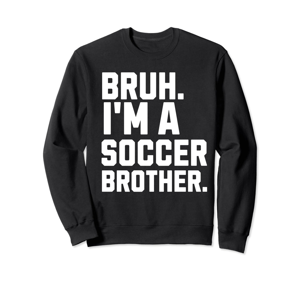 Bruh Soccer Brother Biggest Fan Sweatshirt - Casual Everyday Wear Unisex