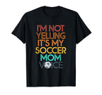 Im Not Yelling This Is My Soccer Mom T-Shirt - Novelty Apparel Unisex