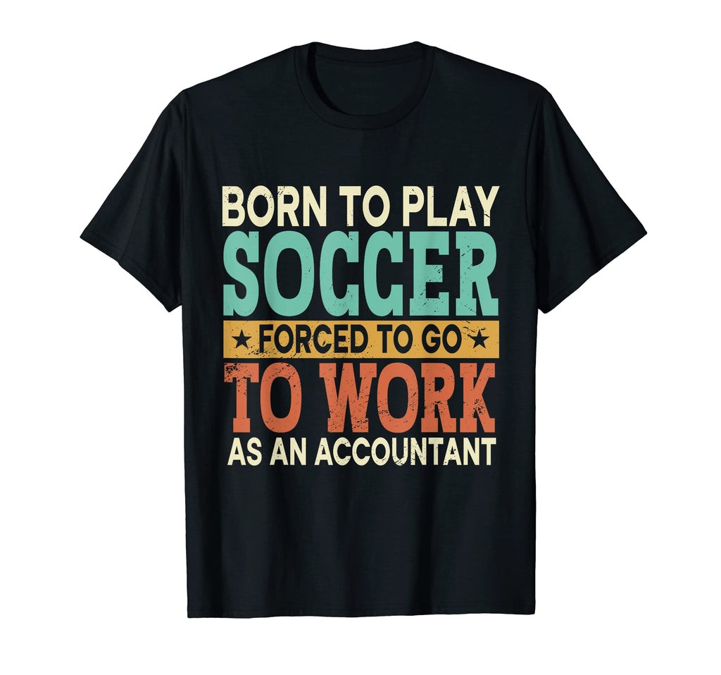 Born To Play Soccer Forced Sports T-Shirt - Fun Novelty Design Men Women