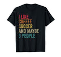 I Like Coffee Soccer Maybe 3 People T-Shirt - Custom Art Print Unisex