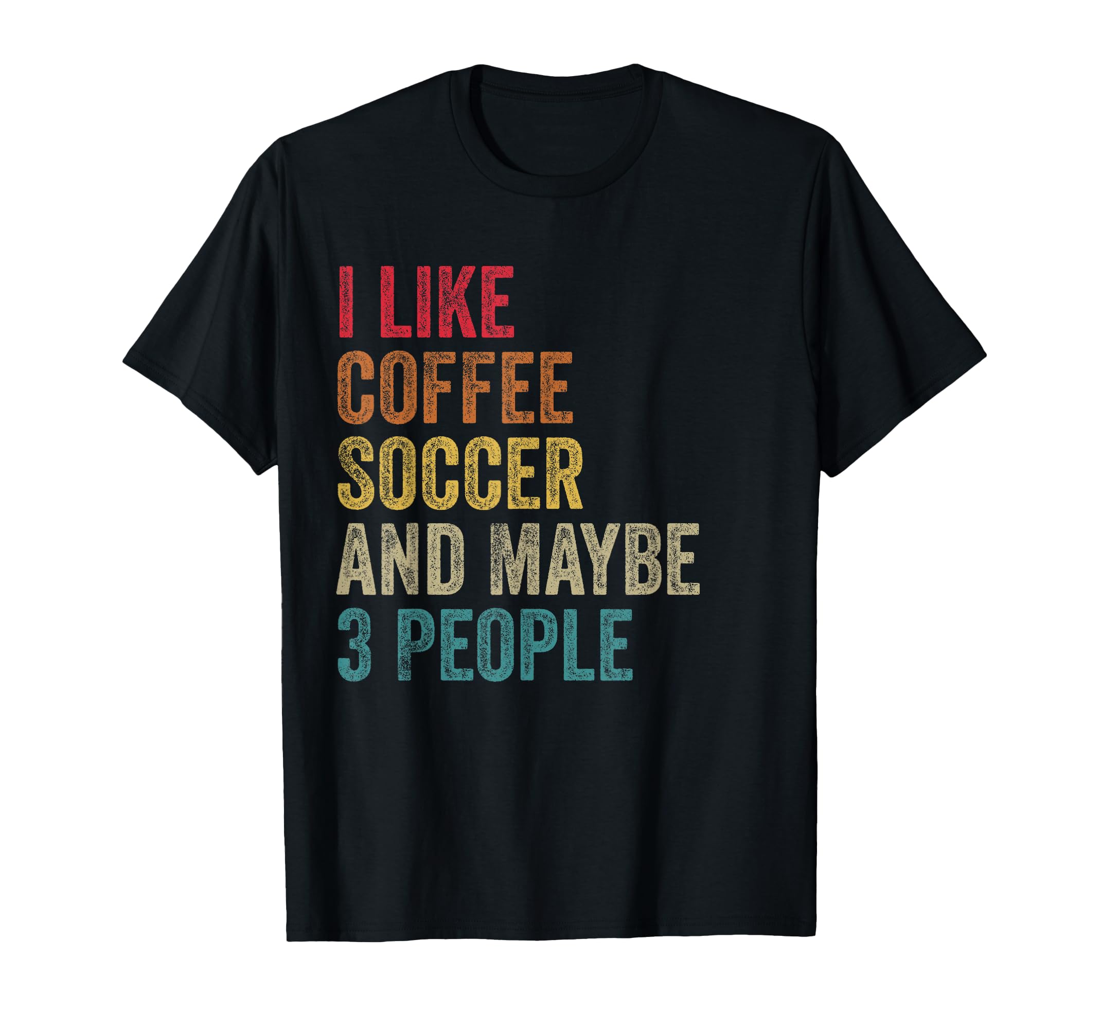 I Like Coffee Soccer Maybe 3 People T-Shirt - Custom Art Print Unisex