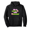 Life Is Better Soccer Player Hoodie - Streetwear Style for Adults