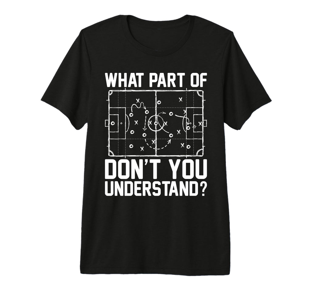 Funny Soccer What Part Dont You T-Shirt - Custom Art Print Men Women