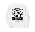 Sorry I Cant It Is Soccer Season Sweatshirt - Fun Novelty Design Unisex