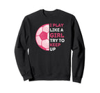 I Play Like Try To Keep Up Funny Soccer Sweatshirt - Graphic Print Unisex