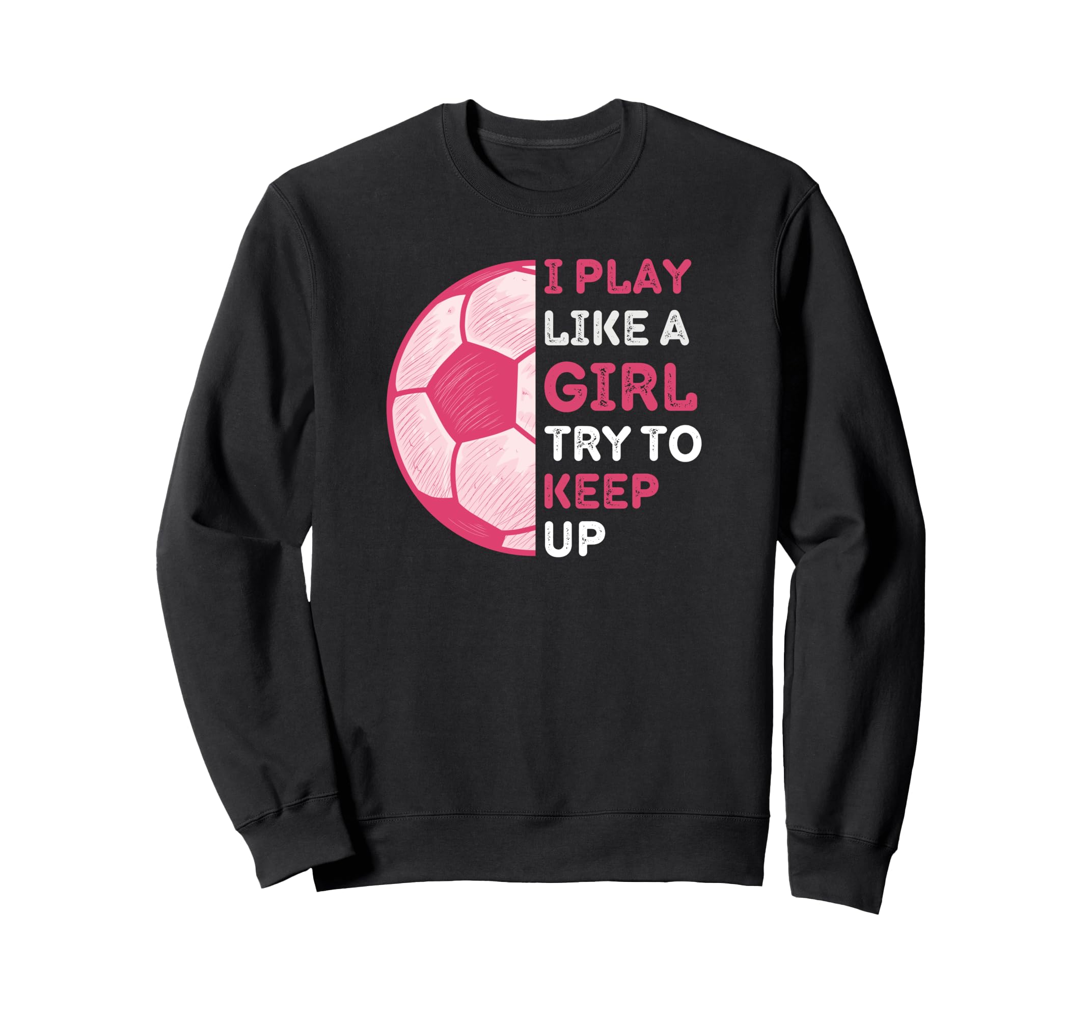 I Play Like Try To Keep Up Funny Soccer Sweatshirt - Graphic Print Unisex