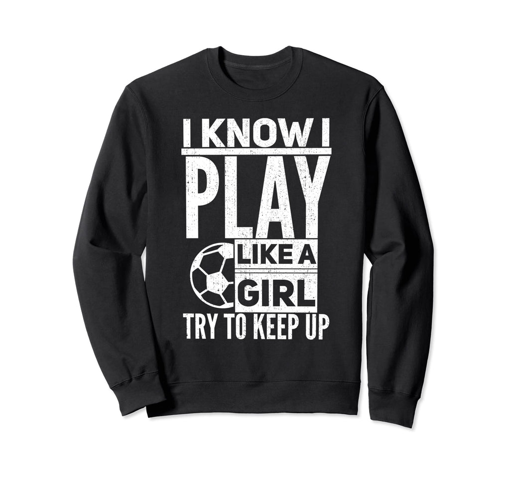 I Know I Play Like Try To Keep Up Sweatshirt - Streetwear Style Men Women