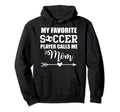 My Favorite Soccer Player Calls Me Mom Hoodie - Aesthetic Graphic Unisex