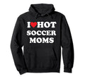 I Love Hot Soccer Moms Hoodie - Aesthetic Graphic for Adults