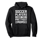 Soccer Players Have Prettiest Moms Hoodie - Fun Novelty Design for Adults