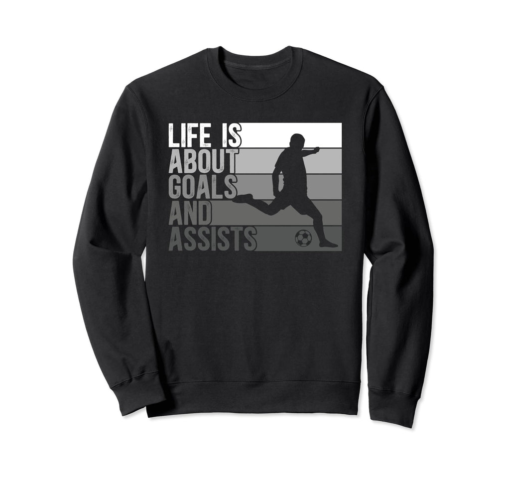 Soccer Life Is About Goals And Assists Sweatshirt - Streetwear Style Unisex
