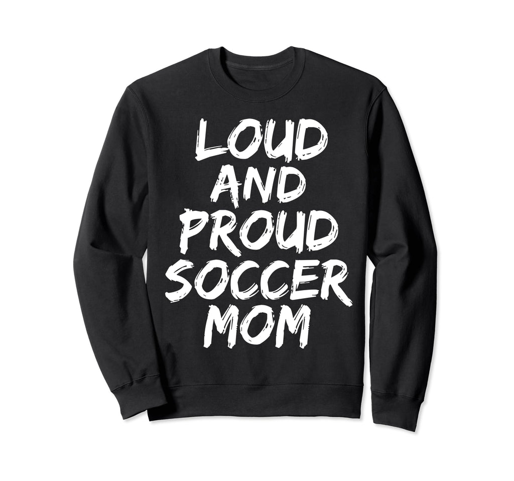 Loud And Proud Soccer Mom Mama Sweatshirt - Trendy Graphic Men Women