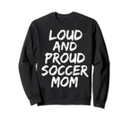 Loud And Proud Soccer Mom Mama Sweatshirt - Trendy Graphic Men Women