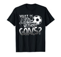 What Is Life Without Goals Funny Soccer T-Shirt - Streetwear Style Unisex
