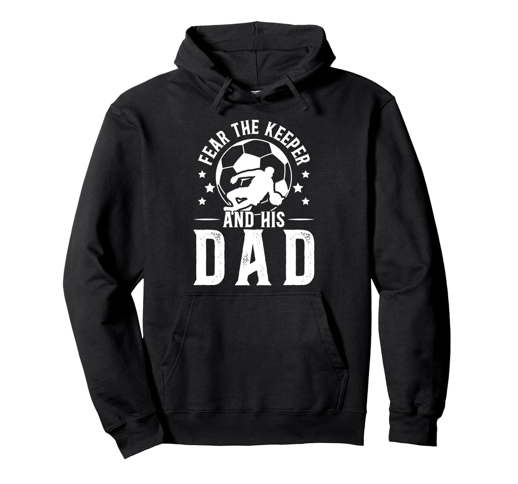 Fear Soccer Keeper Dad Soccer Goalie Hoodie - Unique Graphic Men Women