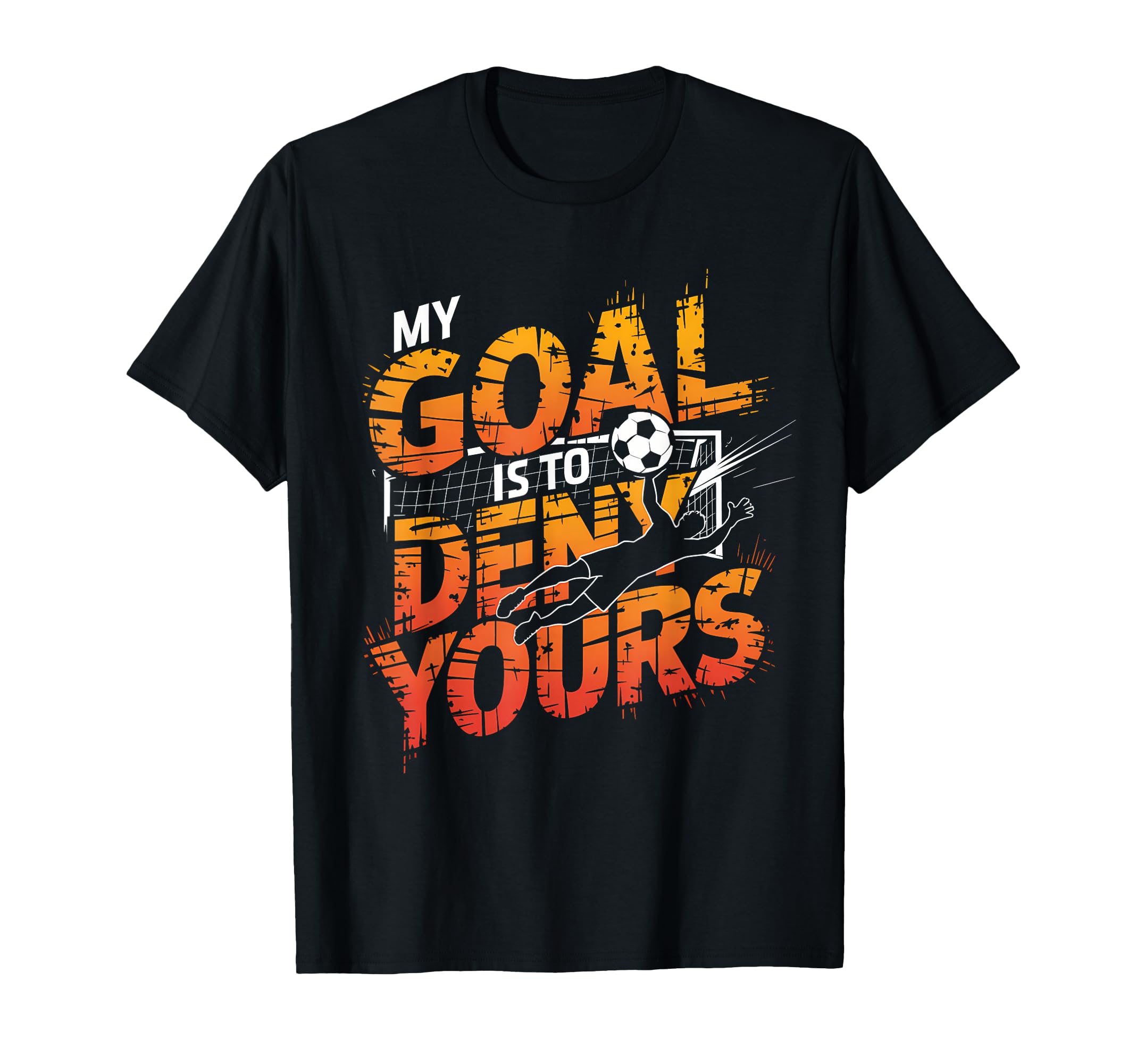 My Goal Is To Deny Yours Soccer Goalie T-Shirt - Novelty Apparel Men Women