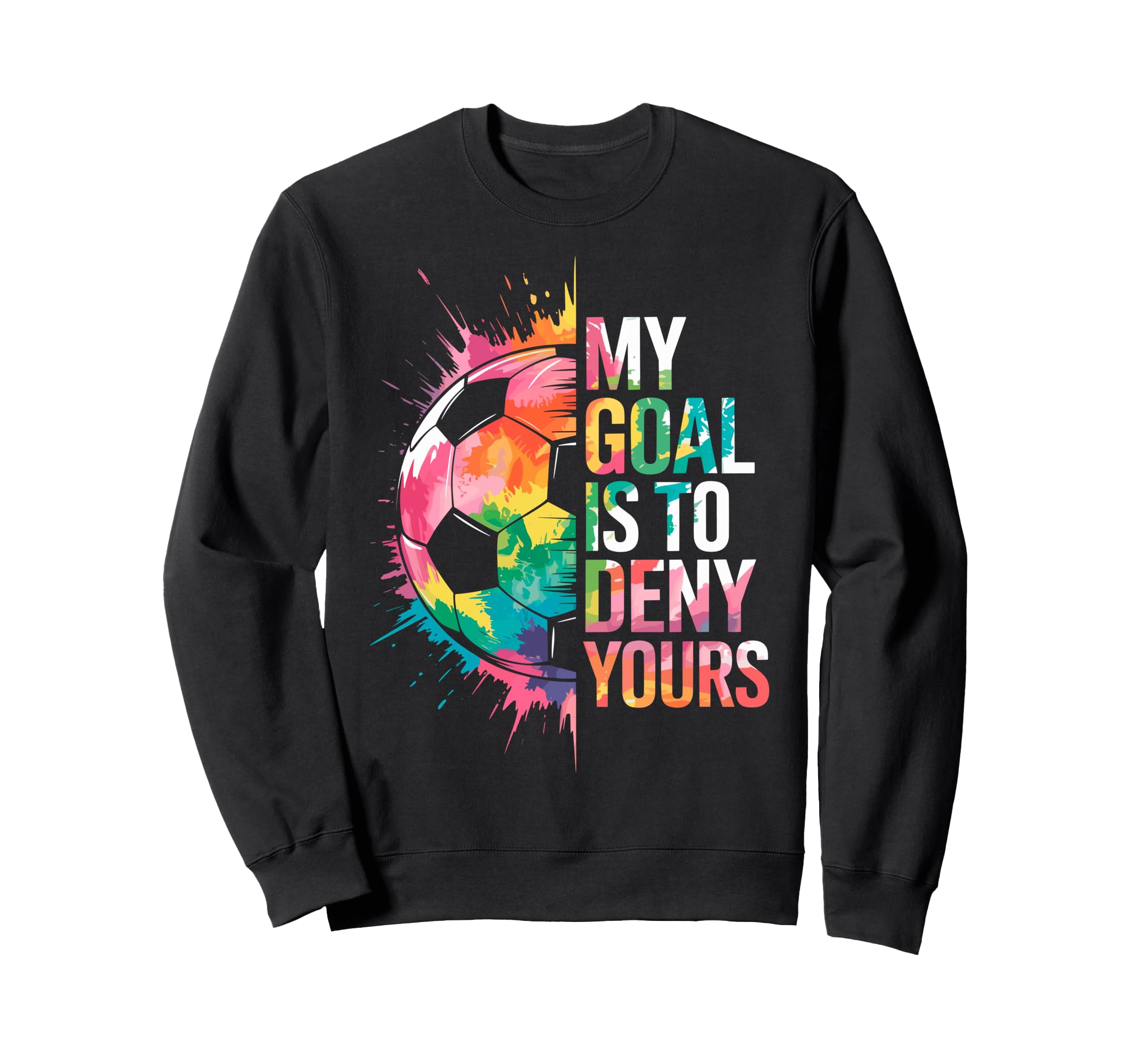 My Goal Is To Deny Yours Soccer Sweatshirt - Graphic Print for Adults