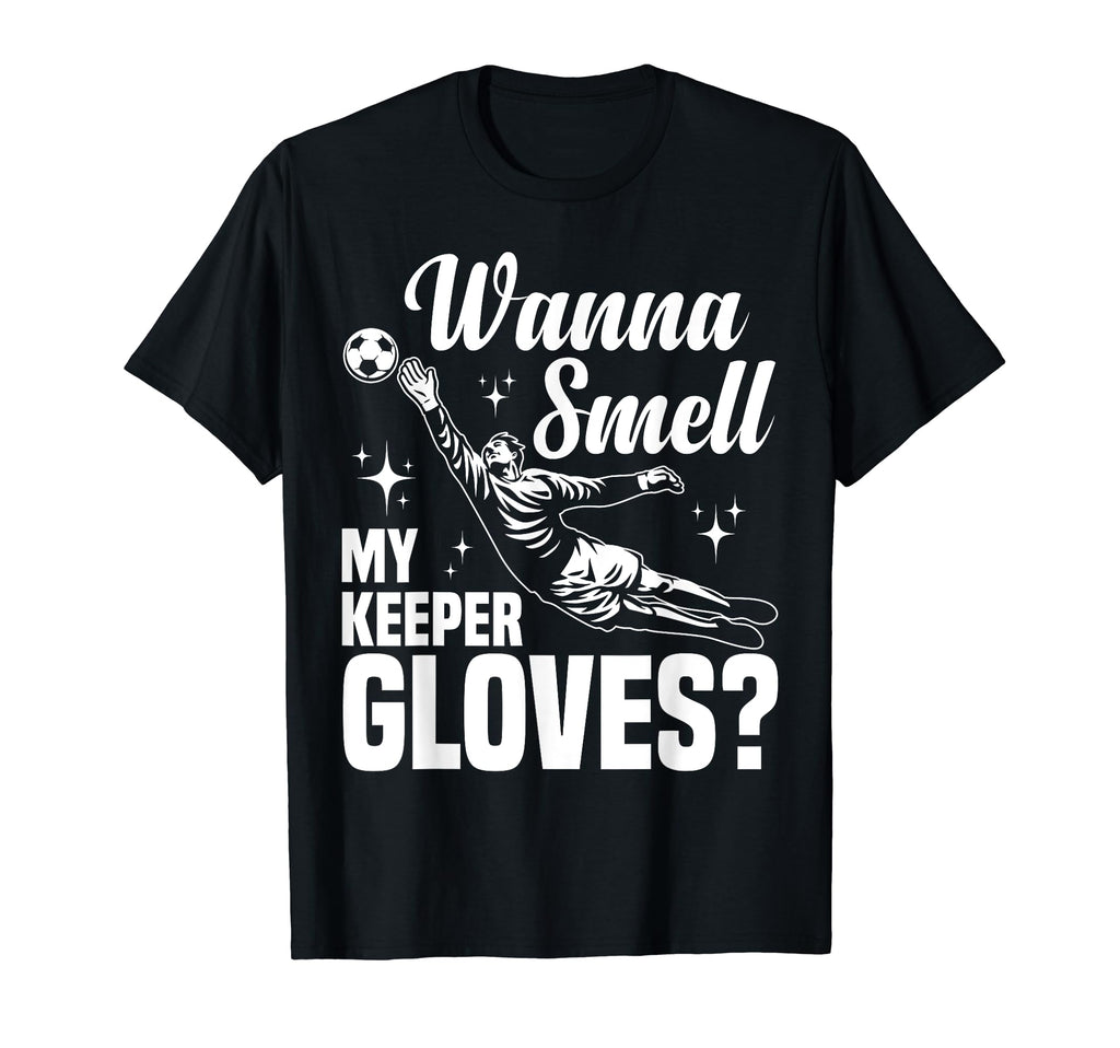 Soccer Goalie Wanna Smell My Keeper T-Shirt - Custom Art Print Unisex