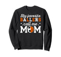 My Favorite Ballers Call Me Mom Sweatshirt - Novelty Apparel Unisex