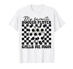 My Favorite Soccer Player Calls Me Mom T-Shirt - Unique Graphic Men Women