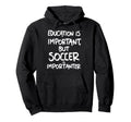 Education Is Important But Soccer Is Hoodie - Aesthetic Graphic Unisex