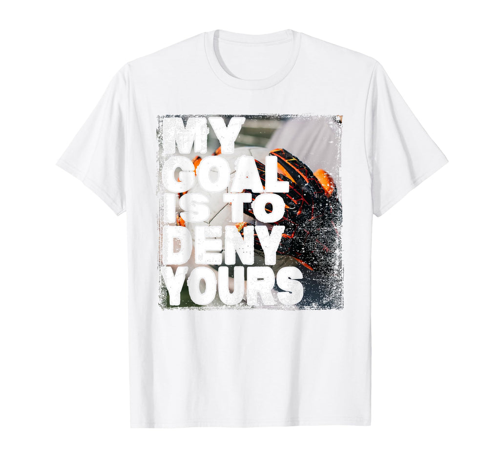 My Goal Is To Deny Yours Soccer Goalie T-Shirt - Trendy Graphic for Adults