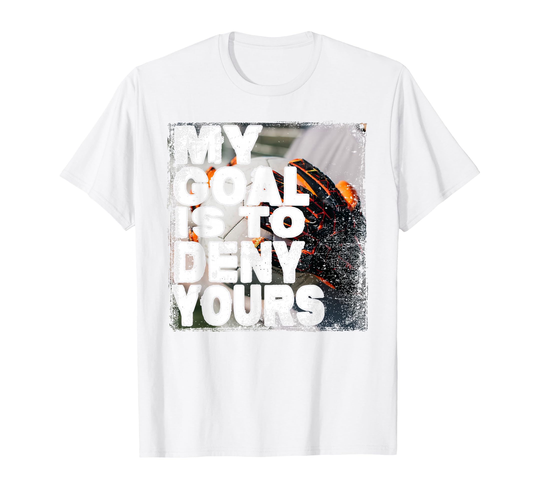 My Goal Is To Deny Yours Soccer Goalie T-Shirt - Trendy Graphic for Adults
