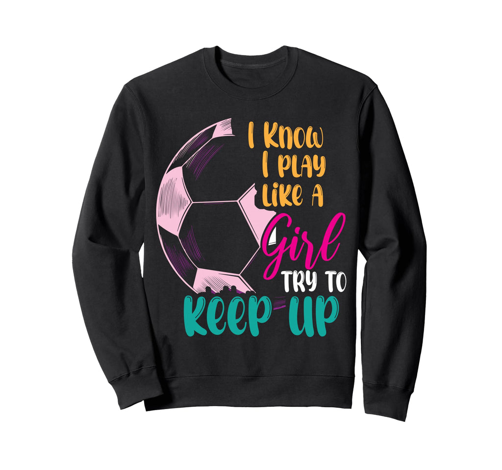I Know I Play Like Try To Keep Up Sweatshirt - Novelty Apparel for Adults