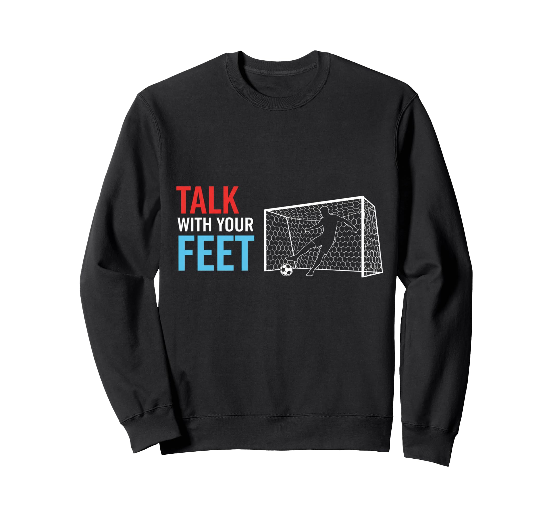 Soccer Talk Your Feet Soccer Players Sweatshirt - Trendy Graphic Unisex