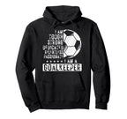 I Am Goalkeeper Funny Football Soccer Hoodie - Graphic Print Men Women