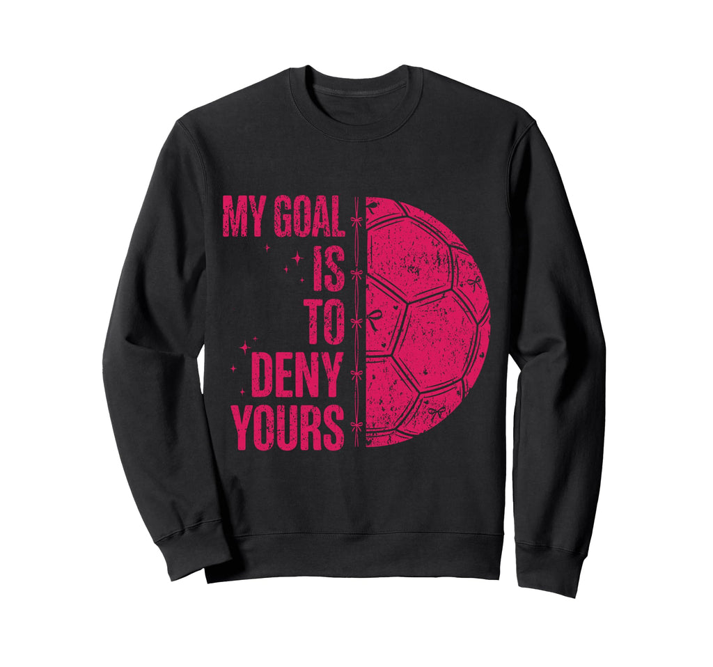 My Goal Is To Deny Yours Soccer Sweatshirt - Aesthetic Graphic for Adults
