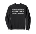 Funny Im That Legendary Soccer Sweatshirt - Fun Novelty Design Men Women