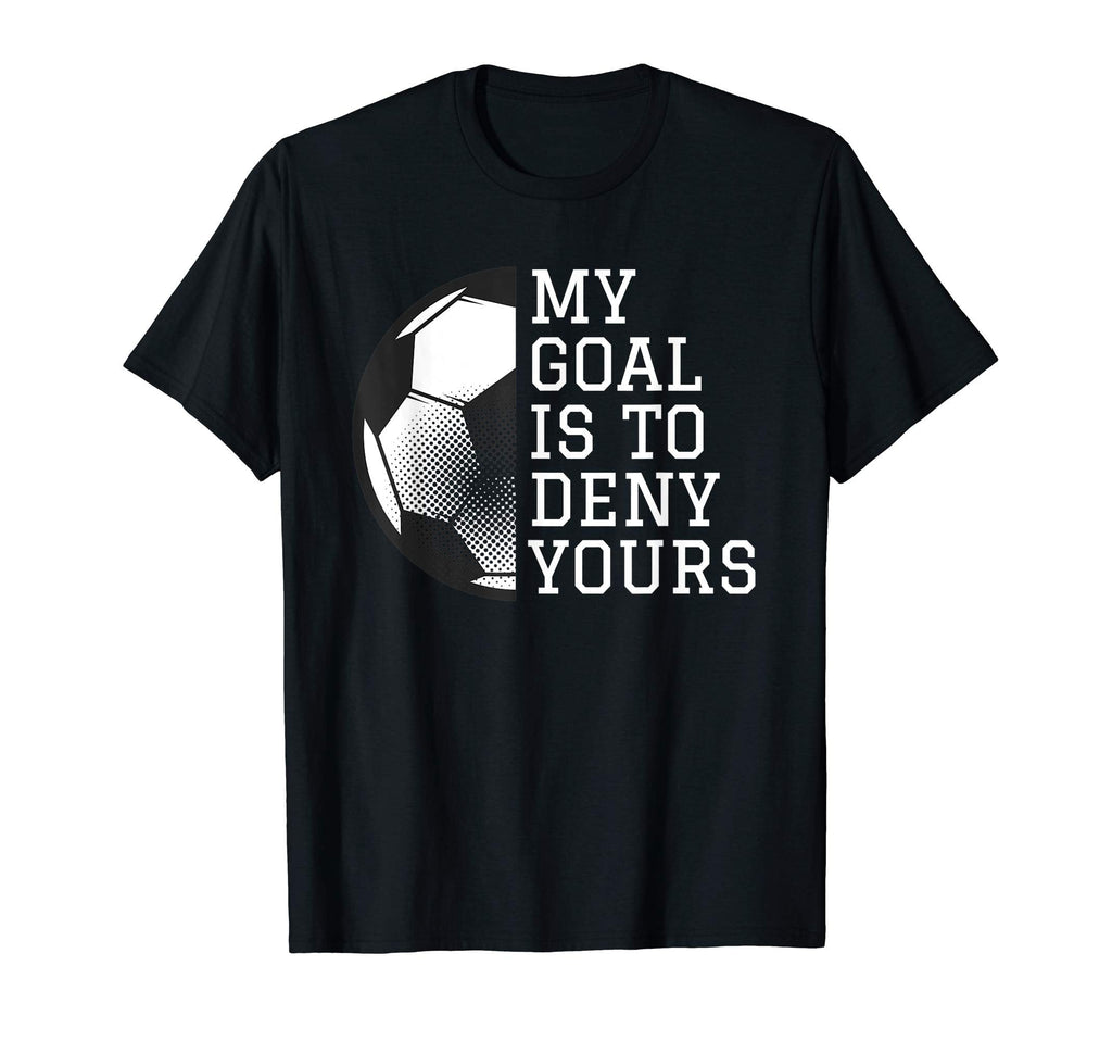 Funny Goalie Gifts My Goal Is To Deny T-Shirt - Novelty Apparel for Adults