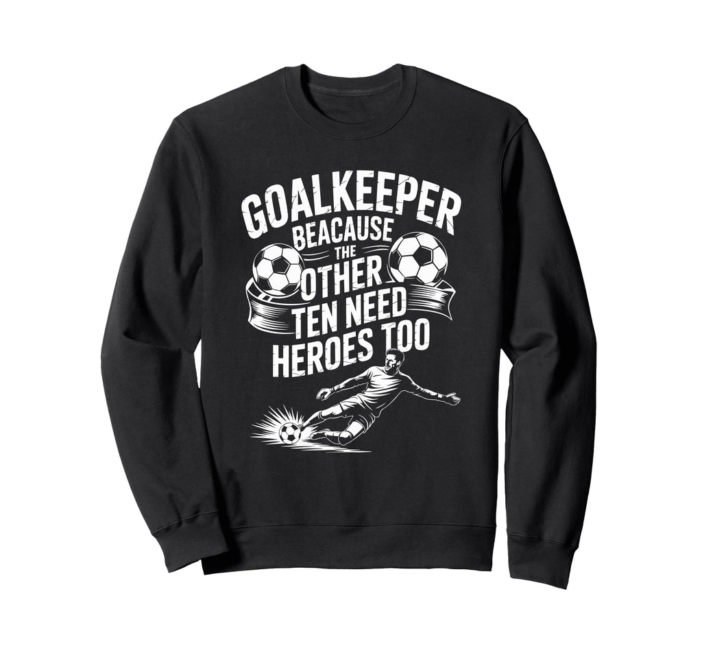 Soccer Goalkeeper Because Other Ten Sweatshirt - Streetwear Style Unisex