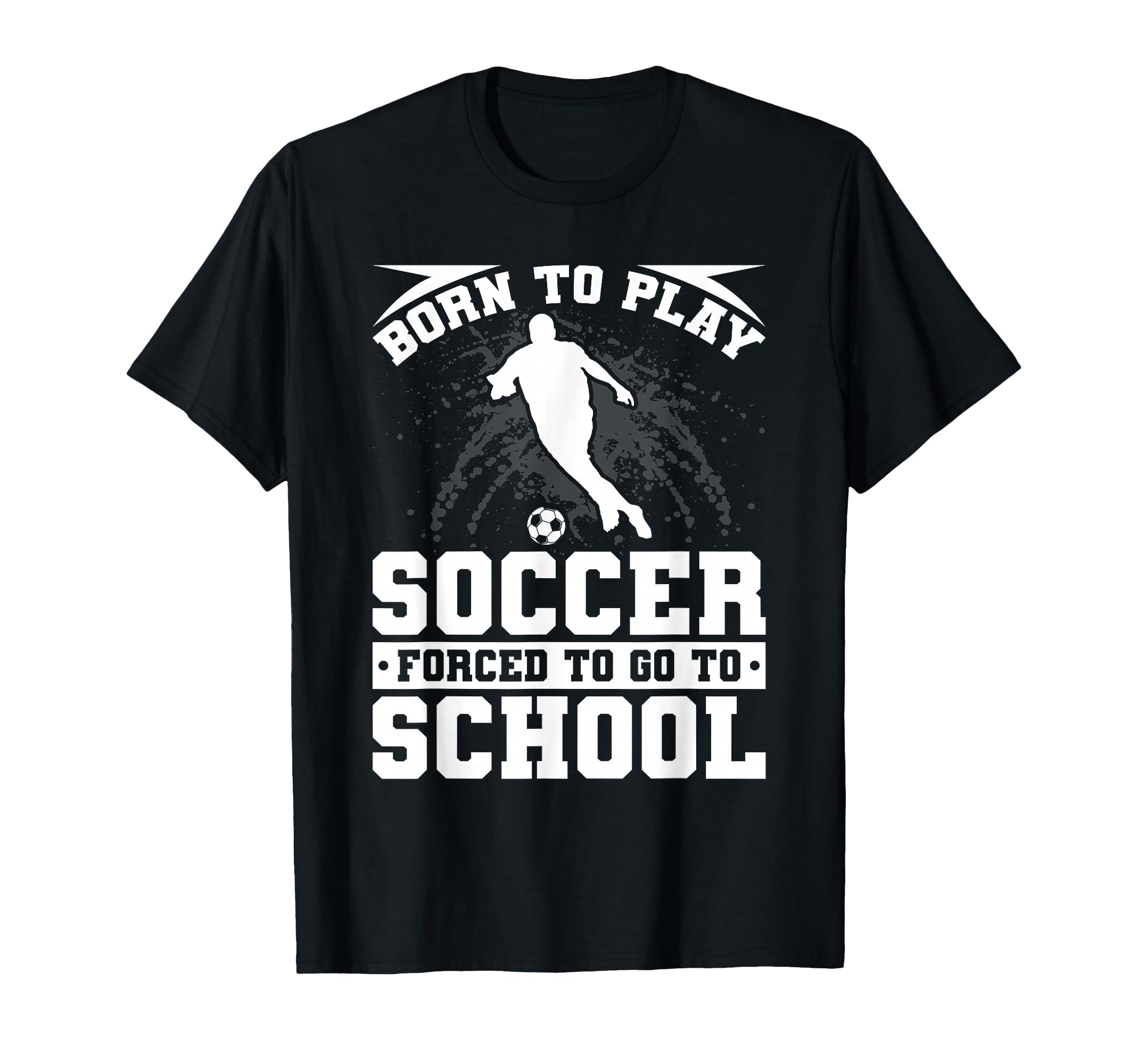 Born To Play Soccer Forced To Go To T-Shirt - Aesthetic Graphic for Adults