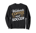 Weekends Coffee And Soccer Mom Life Sweatshirt - Graphic Print Unisex