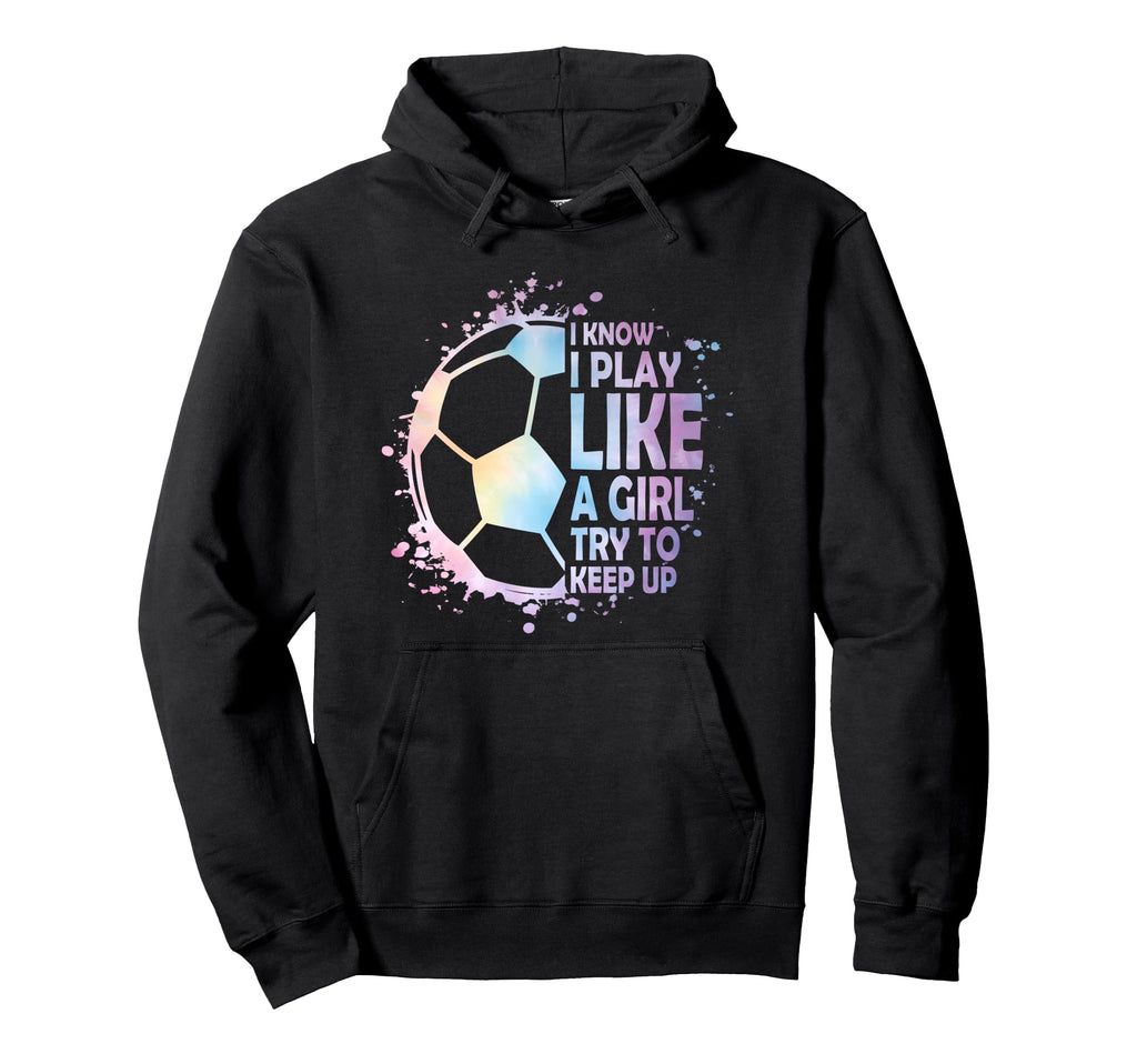 I Know Play Like Try To Keep Up Soccer Hoodie - Graphic Print Men Women